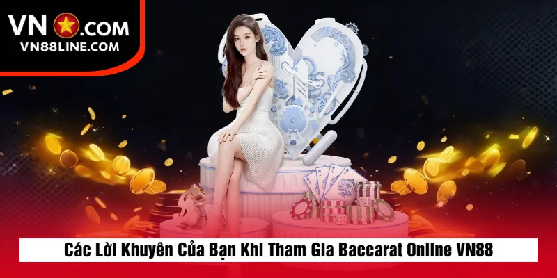 Các Lời Khuyên Của Bạn Khi Tham Gia Baccarat Online VN88