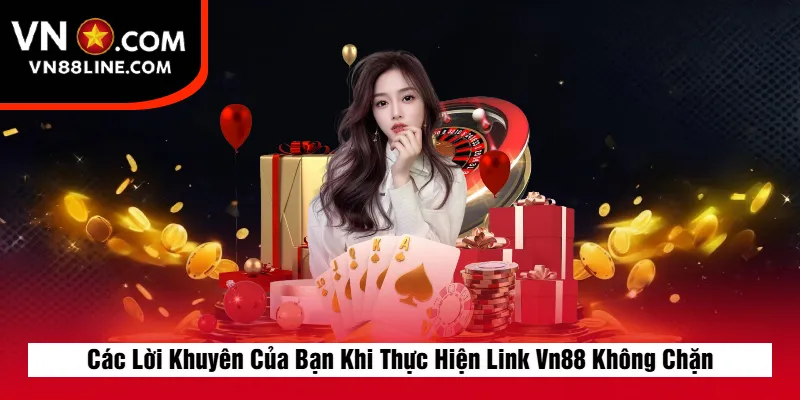 Các Lời Khuyên Của Bạn Khi Thực Hiện Link Vn88 Không Chặn