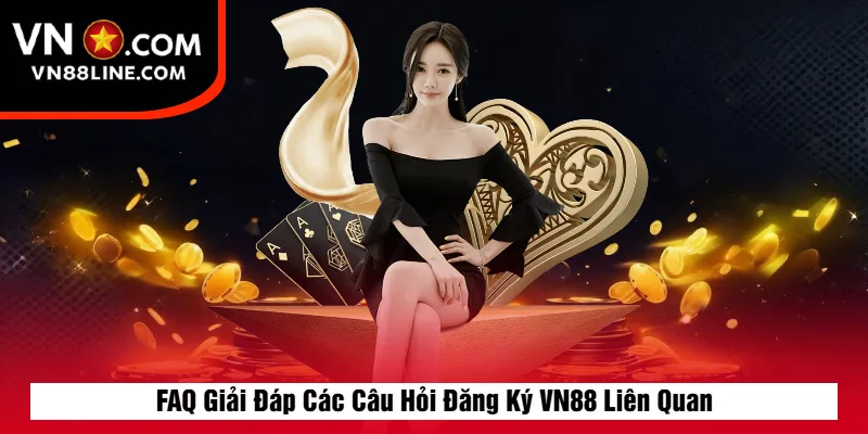 FAQ Giải Đáp Các Câu Hỏi Đăng Ký VN88 Liên Quan