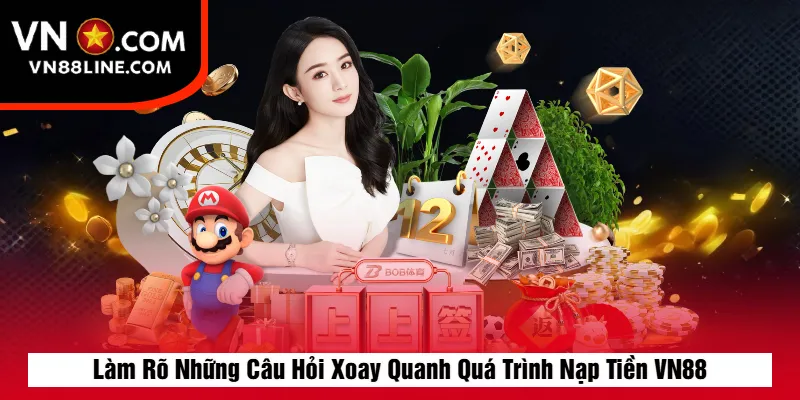 Làm Rõ Những Câu Hỏi Xoay Quanh Quá Trình Nạp Tiền VN88