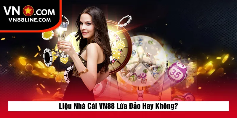 Liệu Nhà Cái VN88 Lừa Đảo Hay Không?