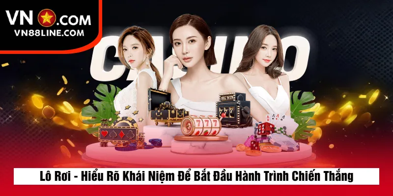 Lô Rơi - Hiểu Rõ Khái Niệm Để Bắt Đầu Hành Trình Chiến Thắng