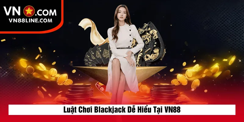 Luật Chơi Blackjack Dễ Hiểu Tại VN88