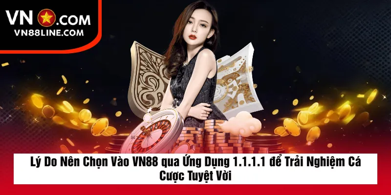 Lý Do Nên Chọn Vào VN88 qua Ứng Dụng 1.1.1.1 để Trải Nghiệm Cá Cược Tuyệt Vời