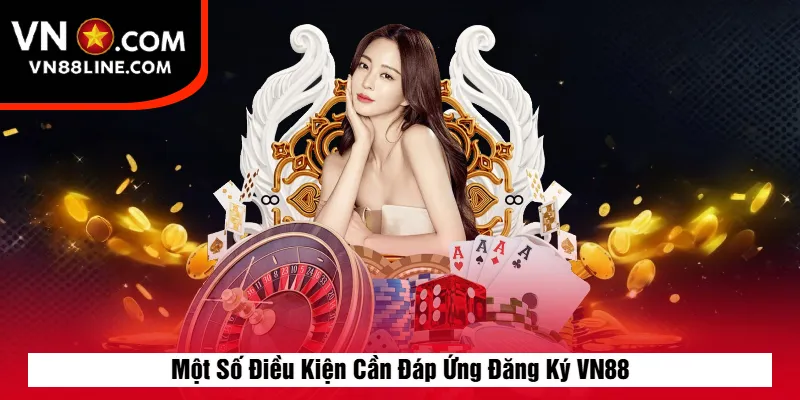 Một Số Điều Kiện Cần Đáp Ứng Đăng Ký VN88