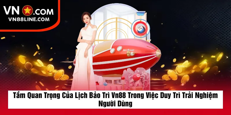Tầm Quan Trọng Của Lịch Bảo Trì Vn88 Trong Việc Duy Trì Trải Nghiệm Người Dùng